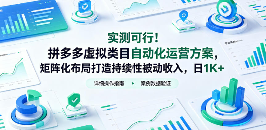 实测可行！拼多多虚拟类目自动化运营方案，矩阵化布局打造持续性被动收入，日1K+【揭秘】-无畏轻创