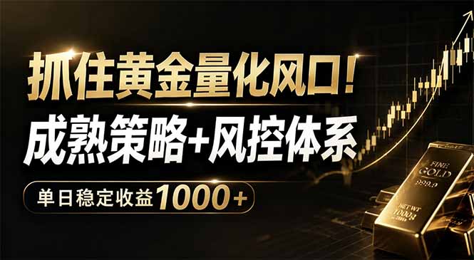 抓住黄金量化风口！成熟策略+风控体系，单日稳定收益1000+-无畏轻创