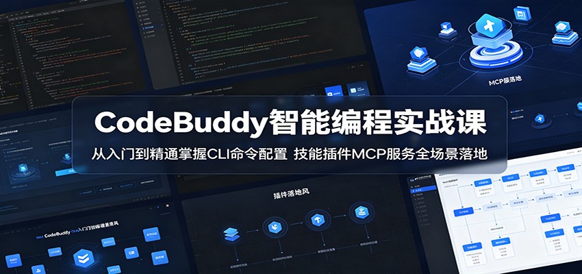 CodeBuddy智能编程实战课：从入门到精通掌握CLI命令配置，技能插件MCP服务全场景落地-无畏轻创