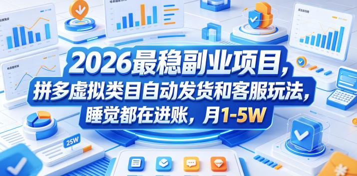 2026最稳副业项目，拼多多虚拟类目自动发货和客服玩法，睡觉都在进账，月1-5W【揭秘】-无畏轻创