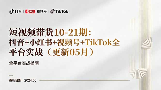 短视频带货10-21期：抖音+小红书+视频号+TikTok全平台实战(更新05月-无畏轻创