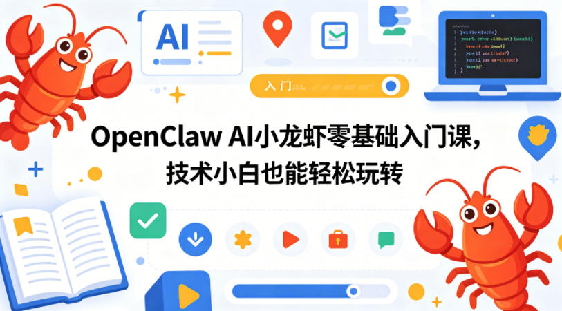 OpenClaw AI小龙虾零基础入门课，技术小白也能轻松玩转-无畏轻创