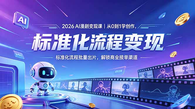 2026AI漫剧变现课｜从0到1学创作，标准化流程批量出片，解锁商业接单渠道-无畏轻创