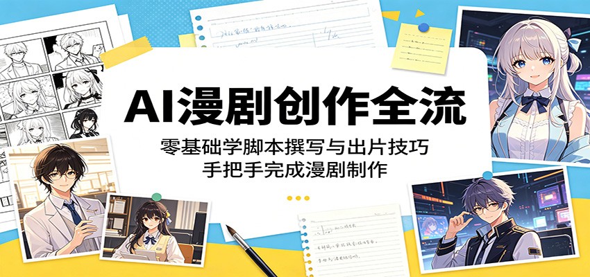 AI漫剧创作全流程：零基础学脚本撰写与出片技巧，手把手完成漫剧制作-无畏轻创