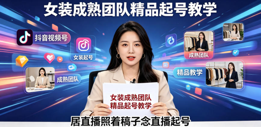 抖音视频号绿幕直播，女装成熟团队打造精品起号教学，居直播照着稿子念直播起号-无畏轻创