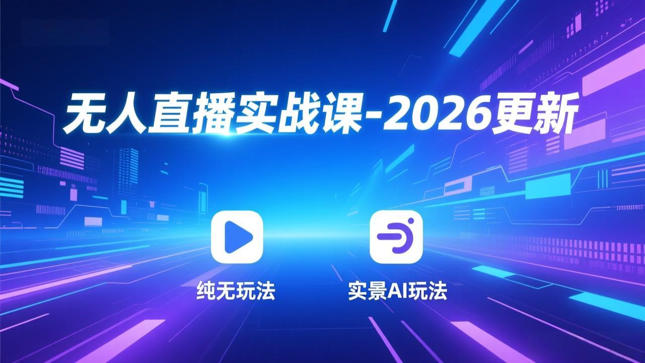 无人直播实战课-4月29更新：纯无玩法、实景AI、真人玩法、绿幕玩法、真转无玩法、麒麟臂摇手等-无畏轻创