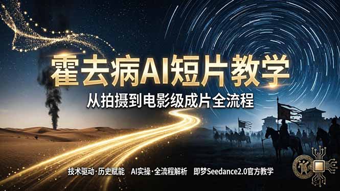 《霍去病》AI短片教学：即梦AI Seedance2.0实操，从拍摄到电影级成片全流程-无畏轻创