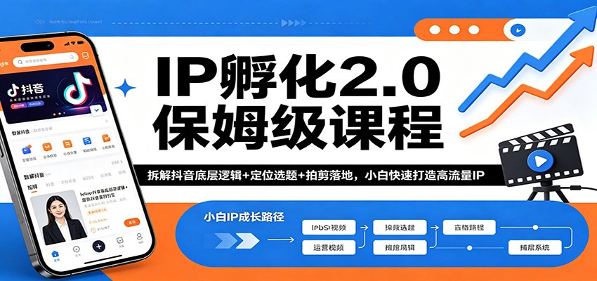 IP孵化2.0保姆级课程：拆解抖音底层逻辑+定位选题+拍剪落地，小白快速打造高流量IP-无畏轻创