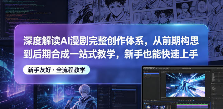 深度解读AI漫剧完整创作体系，从前期构思到后期合成一站式教学，新手也能快速上手-无畏轻创