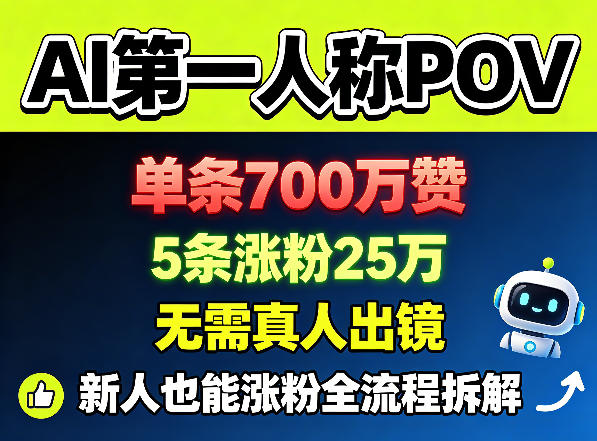 AI第一人称POV，单条700W赞，5条涨粉25W，无需真人出镜，新人也能涨粉全流程拆解-无畏轻创