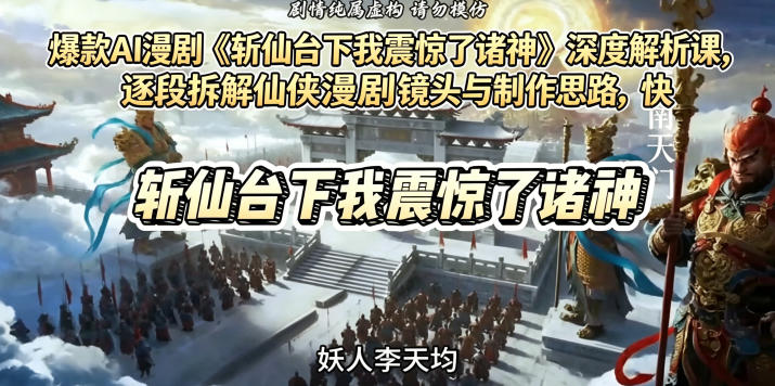 爆款AI漫剧《斩仙台下我震惊了诸神》深度解析课，逐段拆解仙侠漫剧镜头与制作思路，快速复刻爆款创作模式-无畏轻创