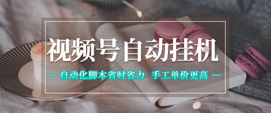 视频号自动挂G项目，自动化脚本省时省力，手工单价更高，日入300+全网最稳【揭秘】-无畏轻创