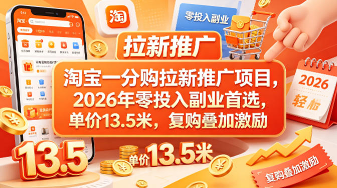 淘宝一分购拉新推广项目，2026年零投入副业首选，单价13.5米，复购叠加激励！-无畏轻创