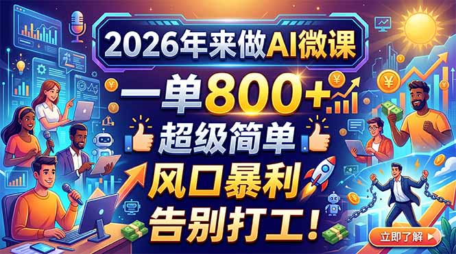 2026年来做AI微课，一单800+，超级简单，风口暴利，告别打工！-无畏轻创