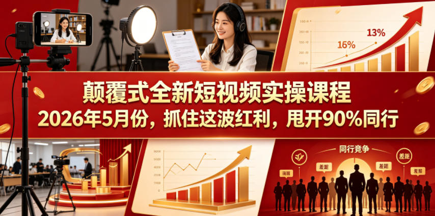 颠覆式全新短视频实操课程2026年5月份,抓住这波红利,甩开90%同行-无畏轻创