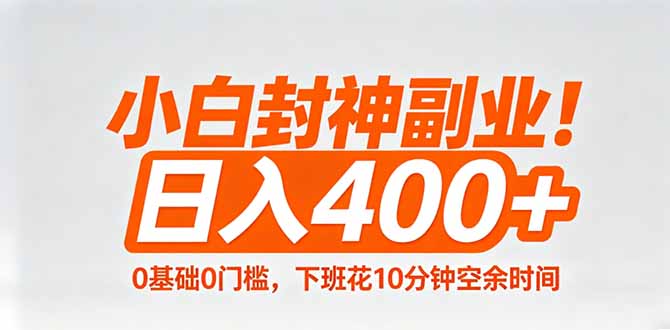 小白封神副业！0基础0门槛，下班花10分钟空余时间，日入400+,简单粗暴！-无畏轻创