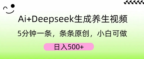 AI+Deepseek生成养生视频，5分钟一条，条条原创，小白可做，日入5张-无畏轻创