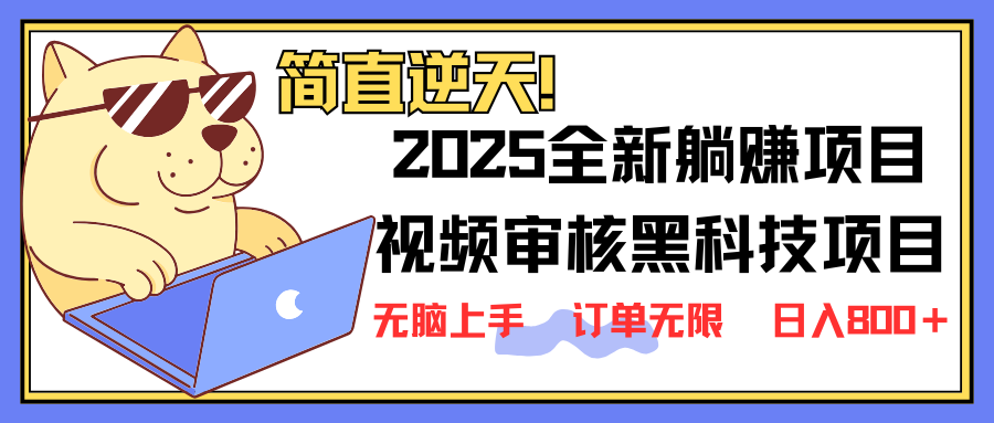 （14141期）2025 全新视频审核黑科技项目登场，新手小白无脑上手5秒闭眼出单，订单...-无畏轻创