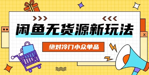闲鱼无货源冷门单品项目，绝对冷门小众单品-无畏轻创
