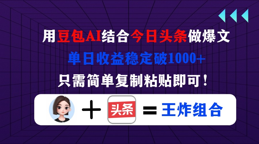 （14334期）用豆包结合今日头条做爆文，单日收益稳定破1000+，只需简单复制粘贴即可！-无畏轻创