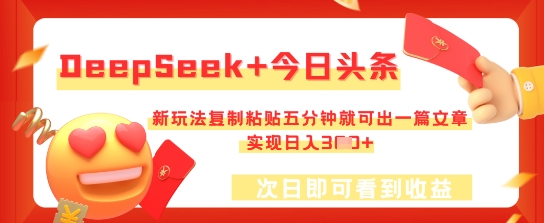 DeepSeek+今日头条，新玩法复制粘贴五分钟就可出一篇文章，实现日入3张-无畏轻创