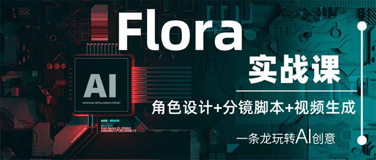 （14225期）Flora实战课：角色设计+分镜脚本+视频生成，一条龙玩转AI创意-无畏轻创