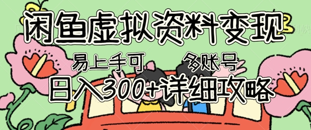 闲鱼虚拟资料变现，小白轻松上手，日入3张+，可多账号矩阵指南攻略-无畏轻创