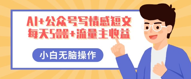 AI+公众号写情感短文，每天5张+流量主收益，多号矩阵无脑操作，小白轻松上手，保姆级教程-无畏轻创