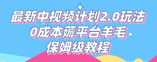最新中视频计划2.0玩法，0成本薅平台羊毛，保姆级教程-无畏轻创