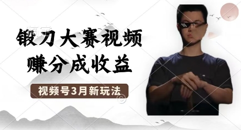 制作锻刀大赛视频，撸视频号分成计划收益，操作简单，轻松月入过W-无畏轻创