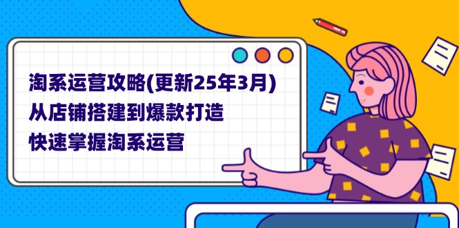 （14190期）淘系运营攻略(更新25年3月) 从店铺搭建到爆款打造，快速掌握淘系运营-无畏轻创