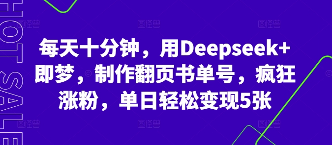 每天十分钟,用Deepseek+即梦,制作翻页书单号,疯狂涨粉,单日轻松变现5张-无畏轻创