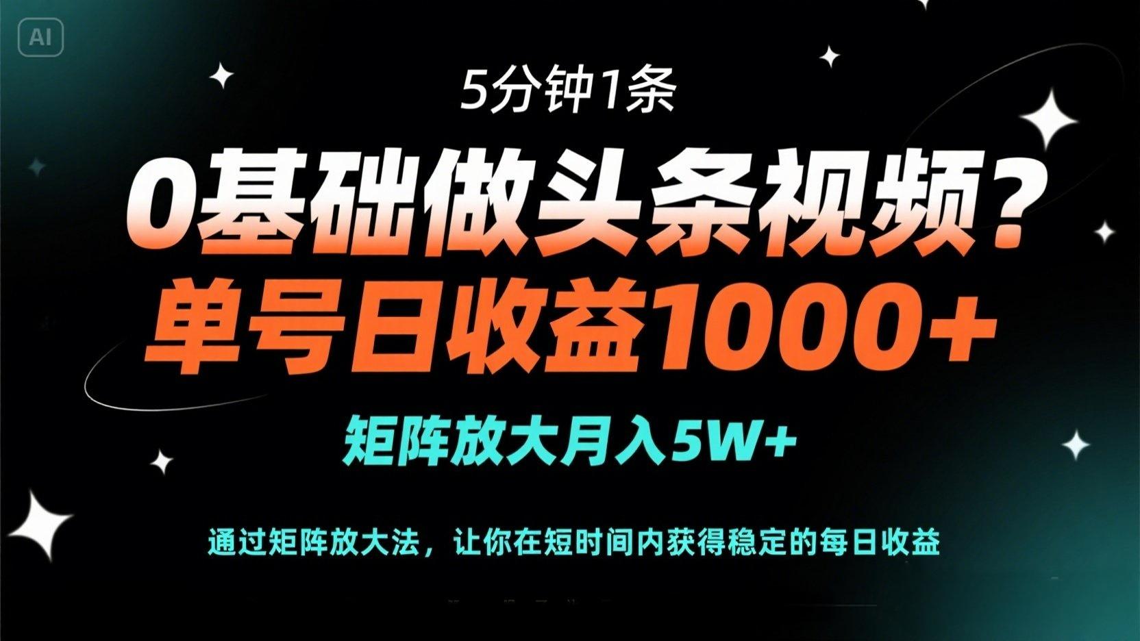 （14292期）0基础做头条视频？5分钟1条，单号日收益1000+，矩阵放大月入5W+-无畏轻创