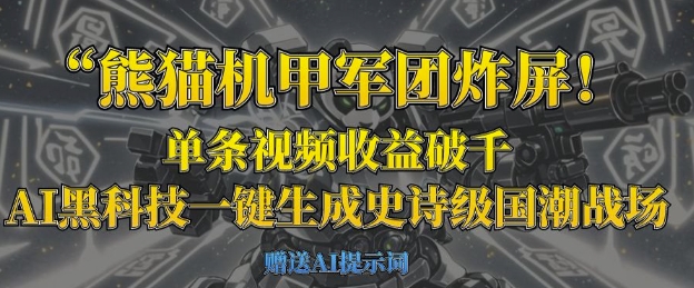 熊猫机甲军团炸屏，单条视频收益破千，AI黑科技一键生成史诗级国潮战场-无畏轻创