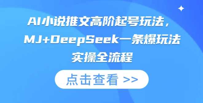 AI小说推文高阶起号玩法，MJ+DeepSeek一条爆玩法实操全流程-无畏轻创