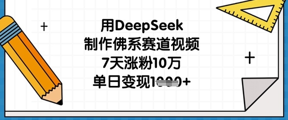 用DeepSeek制作佛系赛道视频，7天涨粉10万，单日变现1k-无畏轻创