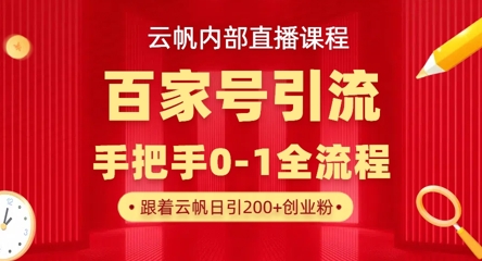 【云帆内部直播课】百家号高效引流 ，单号单日引300+精准创业粉，一分钟一条原创素材，引爆你的私域流量-无畏轻创