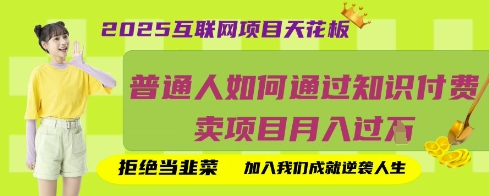 2025互联网项目天花板，普通人如何通过知识付费卖项目月入过W，拒绝当韭菜【揭秘】-无畏轻创