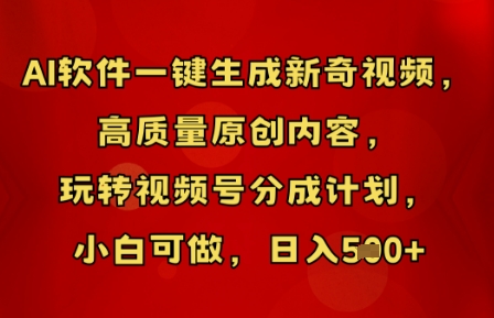 AI软件一键生成新奇视频，高质量原创内容，玩转视频号分成计划，小白可做，日入5张-无畏轻创