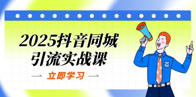 （14297期）2025抖音同城引流实战课：单店模型+团购爆款逻辑，快速提升POI热度分-无畏轻创