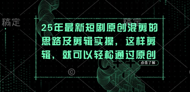 25年最新短剧原创混剪的思路及剪辑实操，这样剪辑，就可以轻松通过原创-无畏轻创